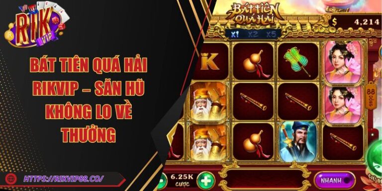 Bát Tiên Quá Hải Rikvip – Săn Hũ Không Lo Về Thưởng