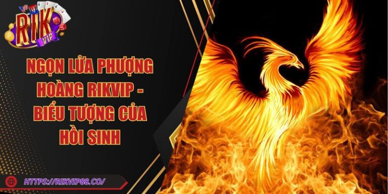 Ngọn Lửa Phượng Hoàng Rikvip - Biểu Tượng Của Hồi Sinh