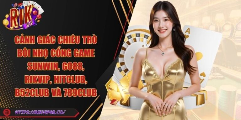 Cảnh giác chiêu trò bôi nhọ cổng game Sunwin, Go88, Rikvip, Hitclub, B52club và 789club